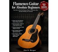 FLAMENCO GUITAR FOR ABSOLUTE BEGINNERS: From Zero to Your First Flamenco Piece in 10 Minutes a Day - No Music Reading, No Frustration