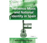 Flamenco Music and National Identity in Spain (Ashgate Popular and Folk Music Series)