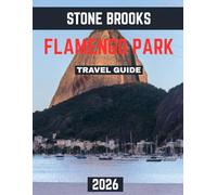 FLAMENGO PARK TRAVEL GUIDE 2026 (Full-color travel guide): A Guide to Exploring Rio’s Urban Oasis - Scenic Views, Iconic Landmarks, Outdoor Adventures, and Hidden Gems