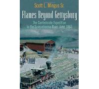 Flames Beyond Gettysburg: The Confederate Expedition to the Susquehanna River, June 1863