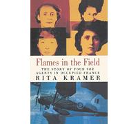 Flames in the Field: The Story of Four SOE Agents in Occupied France