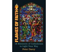 Flames of Faith: 18 Elements of Catholicism to Light Your Way