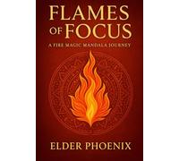Flames of Focus: A Fire Magic Mandala Journey (Elemental Grimoire Series)