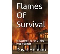 Flames Of Survival: Mastering The Art Of Fire Preparedness (Surviving)