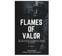 FLAMES OF VALOR: The True Story of a Firefighter's Courage, Sacrifice and the Headlines That Defined His Journey