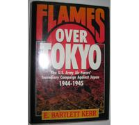 Flames over Tokyo: The U.S. Army Air Forces' Incendiary Campaign Against Japan, 1944-1945