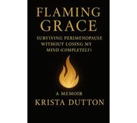 Flaming Grace: Surviving perimenopause without losing my mind(completely)