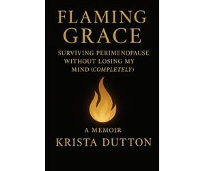 Flaming Grace: Surviving perimenopause without losing my mind(completely)