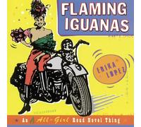 Flaming Iguanas: An Illustrated All-Girl Road Novel Thing