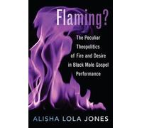 Flaming?: The Peculiar Theopolitics of Fire and Desire in Black Male Gospel Performance