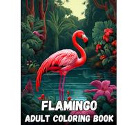 Flamingo Adult Coloring Book: Inspirational Coloring Book Featuring 40 Beautiful Flamingo Designs for Adults, Flamingo Bird Gifts for Women and Girls