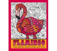 Flamingo Coloring Book for Adults: Stress-Relieving Animal and Nature Patterns to Soothe Your Mind and Spark Creativity