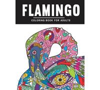 Flamingo Coloring Book for Adults: Stress Relieving Designs to Color and Relax. Perfect Gift for any Flamingo Lover