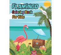 Flamingo Coloring Book For Kids: Filled with 34+ Coloring Pages for boys and girls, kids & adults- Learn to Color That Keeps Your Little Ones Busy