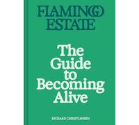 Flamingo Estate: The Guide to Becoming Alive: Luxurious Rituals to Ignite Your Senses and Rejuvenate Your Soul