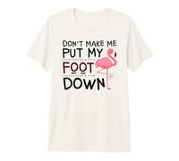 Flamingo, Funny - Don't Make Me Put My Foot Down Premium T-Shirt