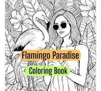 Flamingo Paradise Coloring Book: Tropical girls, beach vibes, and fabulous flamingos to color and unwind