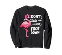 Flamingo Pink Don’t Make Me Put My Foot Down Funny Gift Sweatshirt