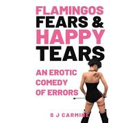 Flamingos, Fears and Happy Tears: An Erotic Comedy of Errors (Wax and Whips)