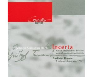 Flamme, Friedrich - Johann Sebastian Bach: Incerta: Organ Works of questionable Authenticity