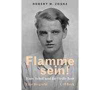 Flamme sein!: Hans Scholl und die Weiße Rose