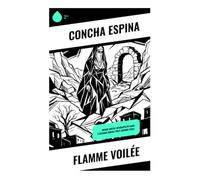 Flamme voilée: Drame social introspectif dans l'Espagne rurale post-guerre civile: Passion secrète, foi et sacrifice dans un roman espagnol de la condition féminine