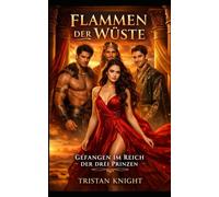 Flammen der Wüste: Gefangen im Reich der drei Prinzen: Eine antike Liebesgeschichte | erotischer Reverse-Harem-Romanze Fantasy Roman