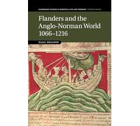 Flanders and the Anglo-Norman World 1066-1216: 88 (Cambridge Studies in Medieval Life and Thought: Fourth Series, Series Number 88)