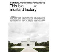 Flanders architectural review: This is a mustard factory (Flanders architectural review, 13)