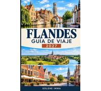 Flanders Guía de viajes 2027: Explora Brujas, Gante, Amberes y Lovaina, con monumentos históricos, gastronomía local, cultura, paisajes pintorescos, ... y una planificación sencilla de viajes.