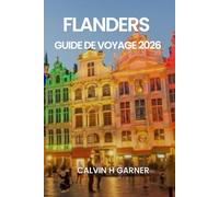 FLANDERS GUIDE DE VOYAGE 2026: Votre guide complet de Bruges, Gand, Anvers, la bière belge, le chocolat, l'art et les sites historiques en 2026