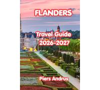 Flanders Travel Guide 2026-2027: Your Complete Belgium Travel Companion for Bruges Canals, Ghent Art, Antwerp Fashion, Cycling Routes, Belgian Food, and Practical Travel Tips