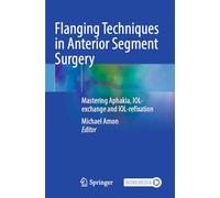 Flanging Techniques in Anterior Segment Surgery: Mastering Aphakia, IOL-exchange and IOL-refixation