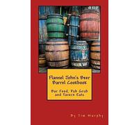 Flannel John's Beer Barrel Cookbook: Bar Food, Pub Grub and Tavern Eats: Volume 28 (Cookbooks for Guys)