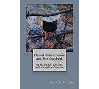 Flannel John's Smoke and Fire Cookbook: Open Flame, Grilling and Campfire Cooking: 28 (Cookbooks for Guys)
