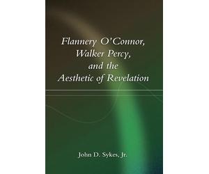 Flannery O'Connor, Walker Percy, and the Aesthetic of Revelation: Volume 1