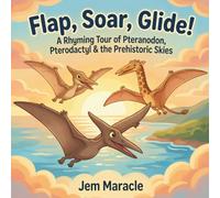 Flap, Soar, Glide!: A Rhyming Tour of Pteranodon, Pterodactyl & the Prehistoric Skies - A Curious First Flying-Reptile Picture Book for Kids Ages 3-6: 2 (Roar & Explore)