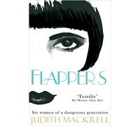 Flappers: Six Women of a Dangerous Generation