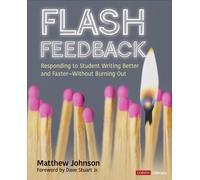 Flash Feedback [Grades 6-12] : Responding to Student Writing Better and Faster - Without Burning Out
