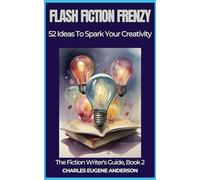 Flash Fiction Frenzy: 52 Ideas to Spark Your Creativity (The Fiction Writer's Guide)