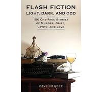 Flash Fiction Light, Dark, and Odd: 150 One-Page Stories of Murder, Grief, Levity, and Love
