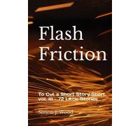 Flash Friction: To Cut a Short Story Short, vol. III - 72 Little Stories