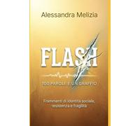 Flash: Lampi narrativi che illuminano. Graffi che aprono. Frammenti che ricompongono. (Lampi narrativi e graffi per cambiare il pensiero - Filosofia ... Frammenti di vita che trasfigurano il mondo)