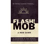 FLASH!MOB: A New Dawn: A Collection of Tiny Stories Written and Published in Just a Few Weeks