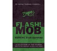 FLASH!MOB: Nothing Ever Happens: A Collection of Tiny Stories Written and Published in Just a Few Weeks