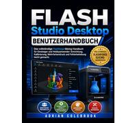 FLASH STUDIO DESKTOP BENUTZERHANDBUCH: Das vollständige Flashforge-Slicing-Handbuch für Einsteiger und Hobbyanwender: Einrichtung, Kalibrierung, Mehrfarbendruck und Fehlerbehebung leicht gemacht