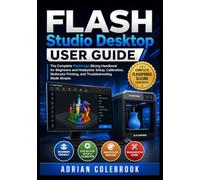 Flash Studio Desktop User Guide: The Complete Flashforge Slicing Handbook for Beginners and Hobbyists: Setup, Calibration, Multicolor Printing, and Troubleshooting Made Simple (2026 Edition)