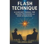 Flash Technique: A Clinician's Manual for Trauma Processing and EMDR Integration