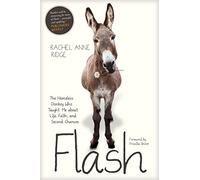Flash: The Homeless Donkey Who Taught Me about Life, Faith, and Second Chances (Flash the Donkey)