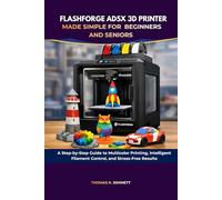 FLASHFORGE AD5X 3D PRINTER MADE SIMPLE FOR BEGINNERS AND SENIORS: A Step-by-Step Guide to Multicolor Printing, Intelligent Filament Control, and Stress-Free Results
